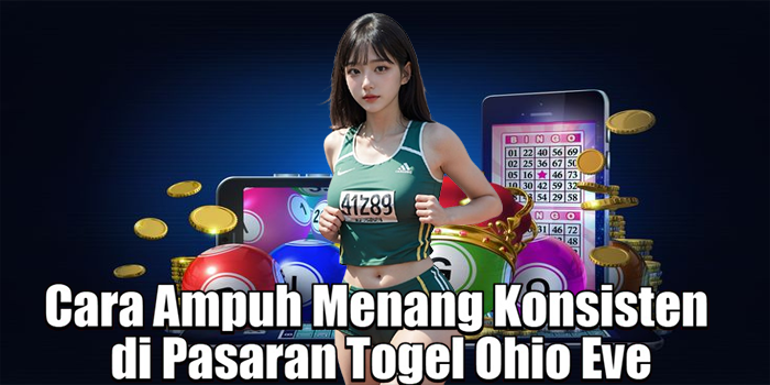 Cara Ampuh Menang Konsisten di Pasaran Togel Ohio Eve