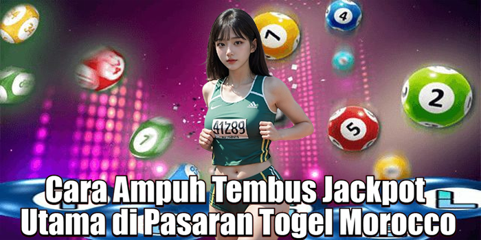 Cara Ampuh Tembus Jackpot Utama di Pasaran Togel Morocco