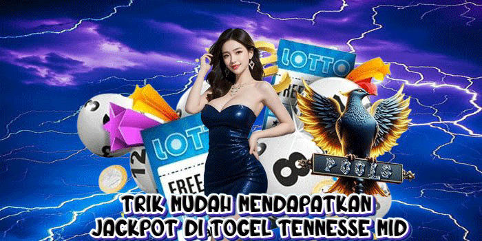 Trik Mudah Mendapatkan Jackpot di Togel TENNESSE MID