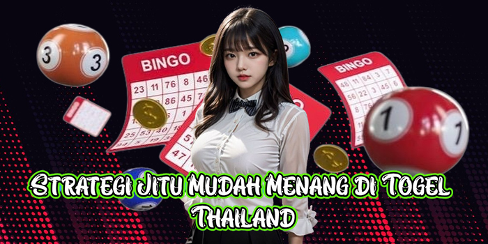 Strategi Jitu Mudah Menang di Togel Thailand
