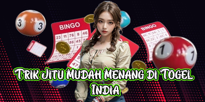 Trik Jitu Mudah Menang di Togel India