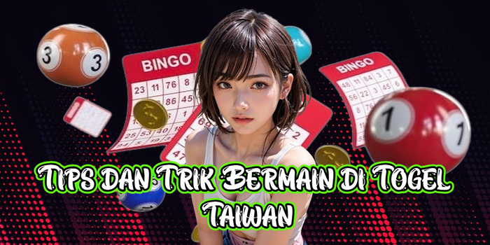 Tips dan Trik Bermain di Togel Taiwan