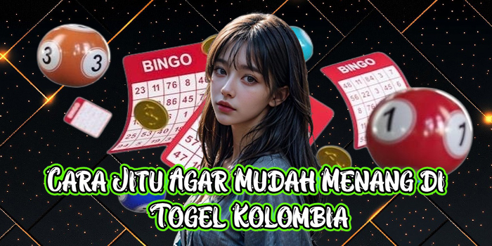 Cara Jitu Agar Mudah Menang di Togel Kolombia