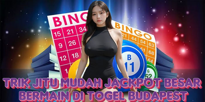 Trik Jitu Mudah Jackpot Besar Bermain di Togel Budapest 