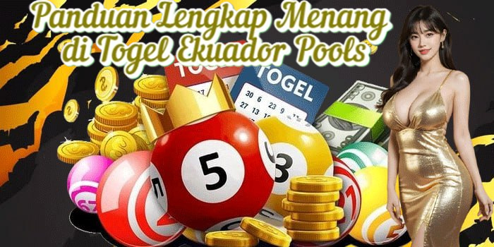 Panduan Lengkap Menang di Togel Ekuador Pools
