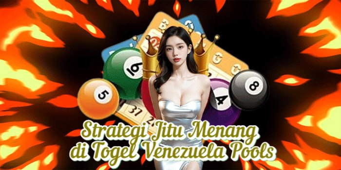 Strategi Jitu Menang di Togel Venezuela Pools