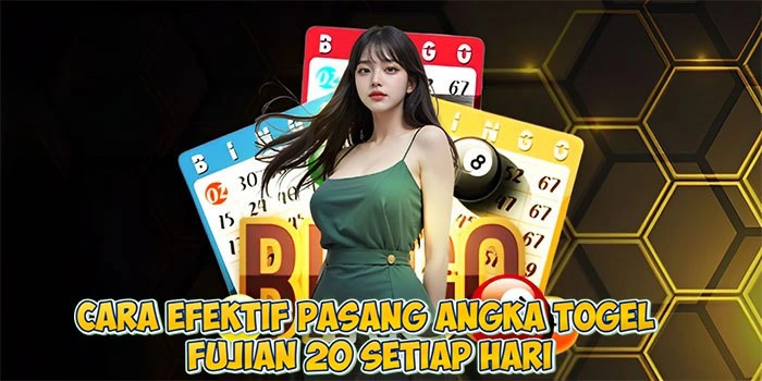 Cara Efektif Pasang Angka Togel Fujian 20 Setiap Hari