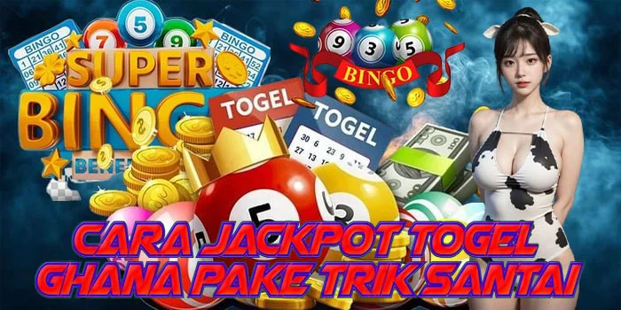 Cara Jackpot Togel Ghana Pake Trik Santai