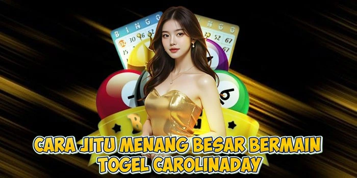 Cara Jitu Menang Besar Bermain Togel Carolinaday