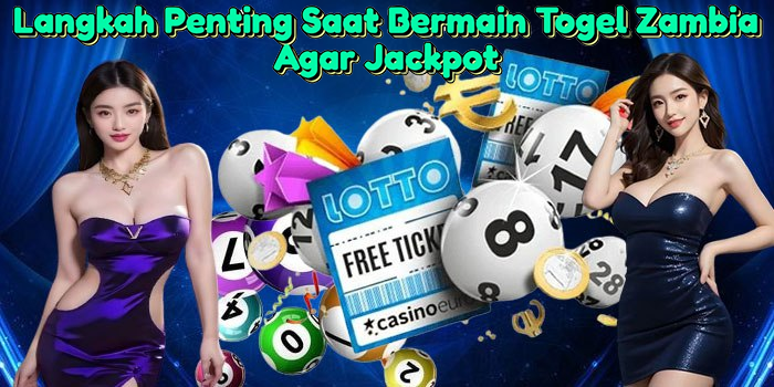 Langkah-Penting-Saat-Bermain-Togel-Zambia-Agar-Jackpot