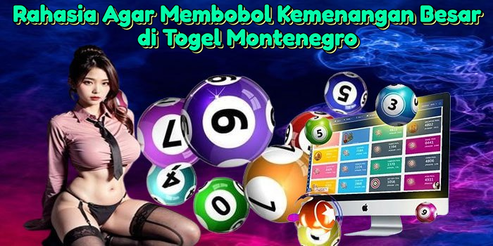 Rahasia-Agar-Membobol-Kemenangan-Besar-di-Togel-Montenegro
