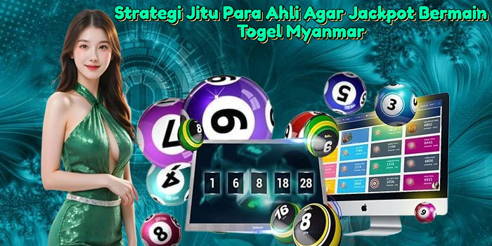 Strategi-Jitu-Para-Ahli-Agar-Jackpot-Bermain-Togel-Myanmar