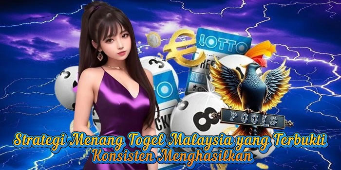 Strategi Menang Togel Malaysia yang Terbukti Konsisten Menghasilkan