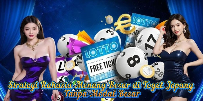 Strategi Rahasia Menang Besar di Togel Jepang Tanpa Modal Besar