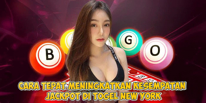 Cara Tepat Meningkatkan Kesempatan Jackpot di Togel New York