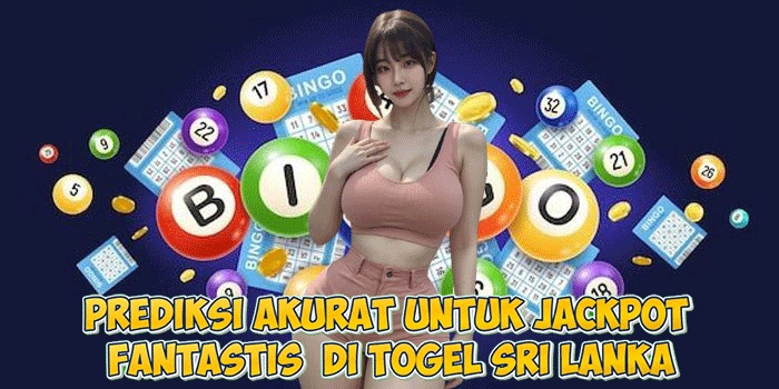 Prediksi Akurat untuk Jackpot Fantastis di Togel Sri Lanka
