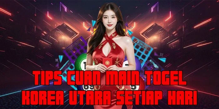Tips Cuan Main Togel Korea Utara Setiap Hari