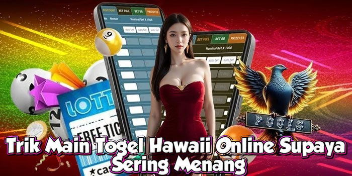 Trik Main Togel Hawaii Online Supaya Sering Menang