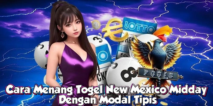 Cara Menang Togel New Mexico Midday Dengan Modal Tipis