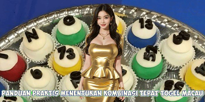 Panduan Praktis Menentukan Kombinasi Tepat Togel Macau
