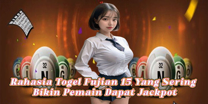 Rahasia Togel Fujian 15 Yang Sering Bikin Pemain Dapat Jackpot