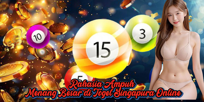 Rahasia Ampuh Menang Besar di Togel Saingapura Online