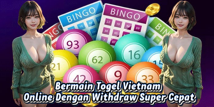 Bermain Togel Vietnam Online Dengan Withdraw Super Cepat