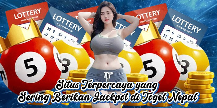 Situs Terpercaya yang Sering Berikan Jackpot di Togel Nepal