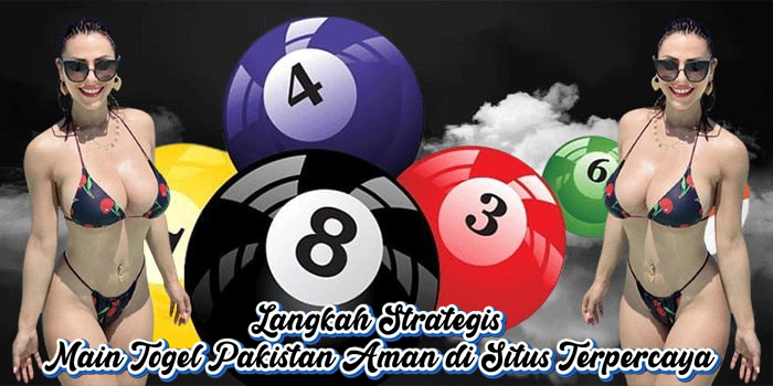 Langkah Strategis Main Togel Pakistan Aman di Situs Terpercaya
