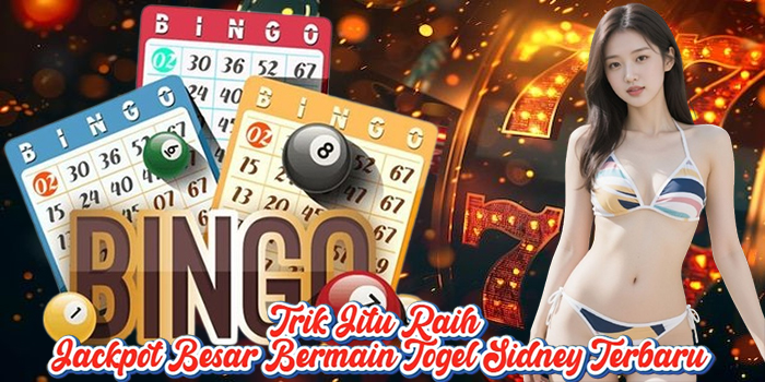 Trik Jitu Raih Jackpot Besar Bermain Togel Sidney Terbaru