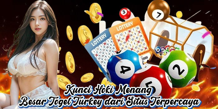 Kunci Hoki Menang Besar Togel Turkey dari Situs Terpercaya
