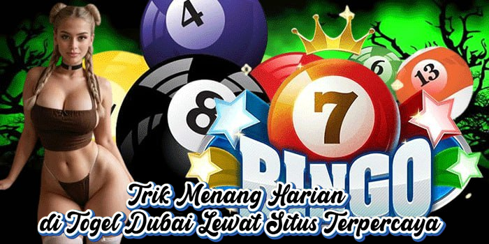 Trik Menang Harian di Togel Dubai Lewat Situs Terpercaya