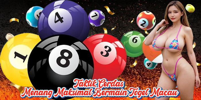 Taktik Cerdas Menang Maksimal Bermain Togel Macau