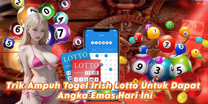Trik Ampuh Togel Irish Lotto Untuk Dapat Angka Emas Hari Ini