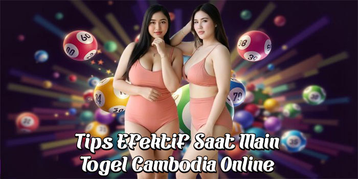 Tips Efektif Saat Main Togel Cambodia Online