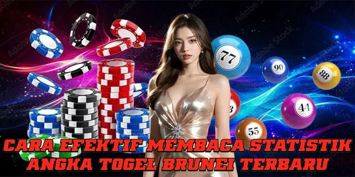 Cara Efektif Membaca Statistik Angka Togel Brunei Terbaru