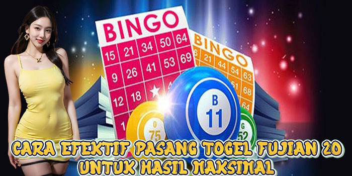  Cara Efektif Pasang Togel Fujian 20 Untuk Hasil Maksimal
