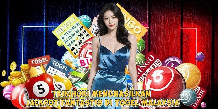 Trik Hoki Menghasilkan Jackpot Fantastis di Togel Malaysia