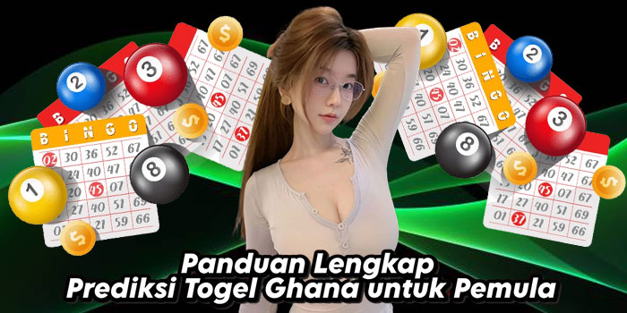 Panduan-Lengkap-Prediksi-Togel-Ghana-untuk-Pemula