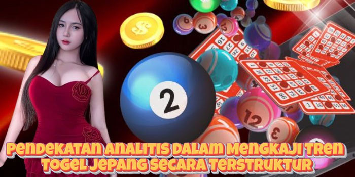 Pendekatan Analitis Dalam Mengkaji Tren Togel Jepang Secara Terstruktur