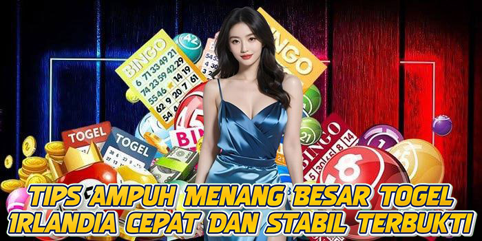 Tips Ampuh Menang Besar Togel Irlandia Cepat Dan Stabil Terbukti