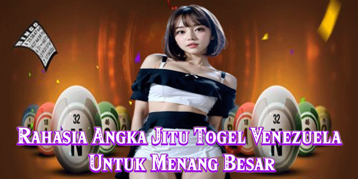 Rahasia Angka Jitu Togel Venezuela Untuk Menang Besar